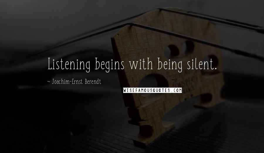 Joachim-Ernst Berendt Quotes: Listening begins with being silent.