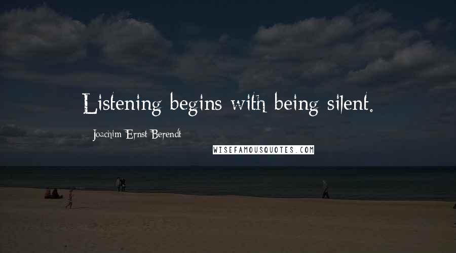 Joachim-Ernst Berendt Quotes: Listening begins with being silent.