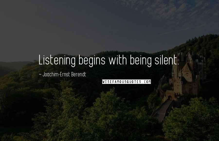 Joachim-Ernst Berendt Quotes: Listening begins with being silent.