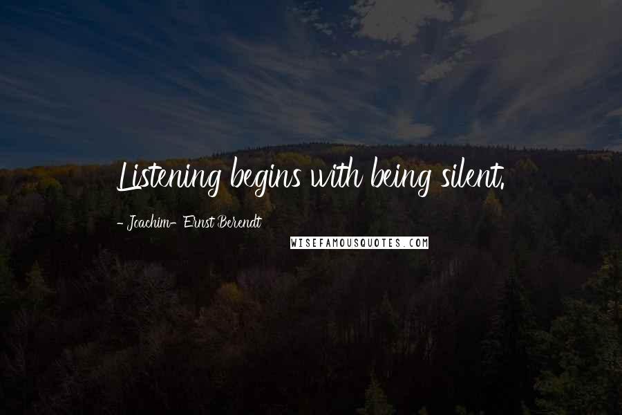 Joachim-Ernst Berendt Quotes: Listening begins with being silent.