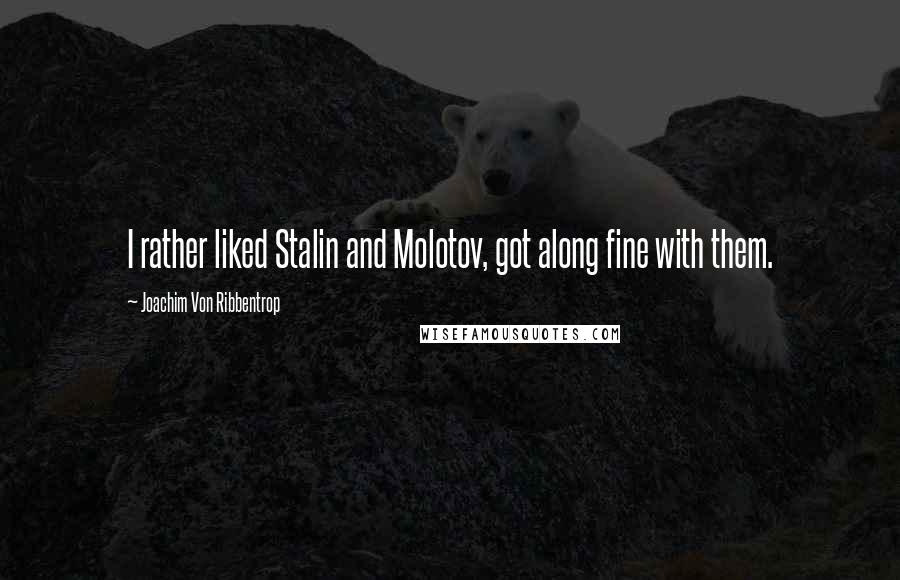 Joachim Von Ribbentrop Quotes: I rather liked Stalin and Molotov, got along fine with them.