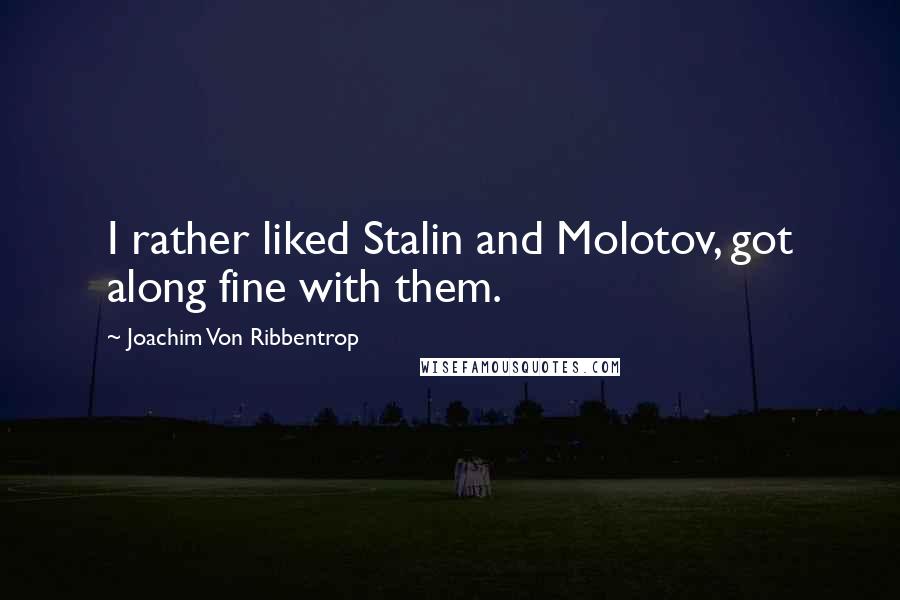 Joachim Von Ribbentrop Quotes: I rather liked Stalin and Molotov, got along fine with them.