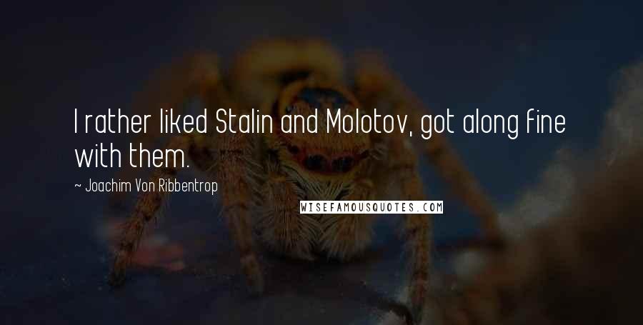 Joachim Von Ribbentrop Quotes: I rather liked Stalin and Molotov, got along fine with them.