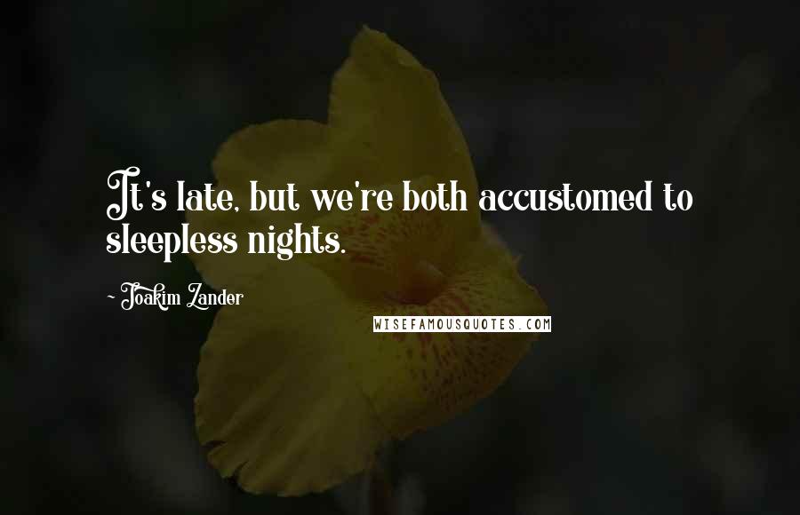 Joakim Zander Quotes: It's late, but we're both accustomed to sleepless nights.