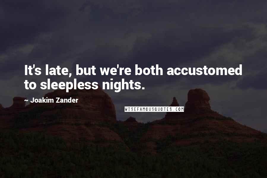 Joakim Zander Quotes: It's late, but we're both accustomed to sleepless nights.