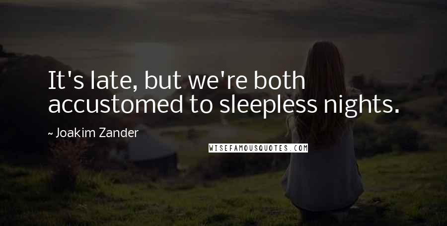 Joakim Zander Quotes: It's late, but we're both accustomed to sleepless nights.