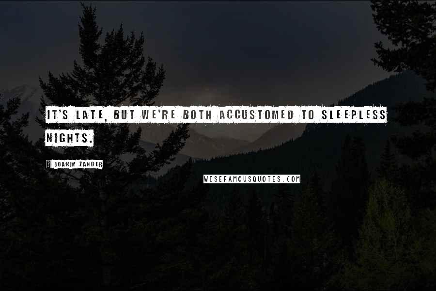 Joakim Zander Quotes: It's late, but we're both accustomed to sleepless nights.
