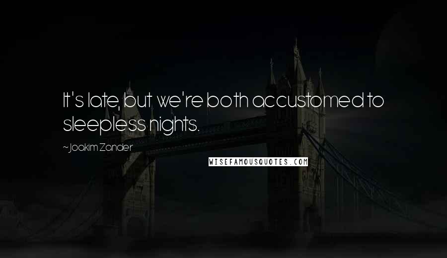 Joakim Zander Quotes: It's late, but we're both accustomed to sleepless nights.