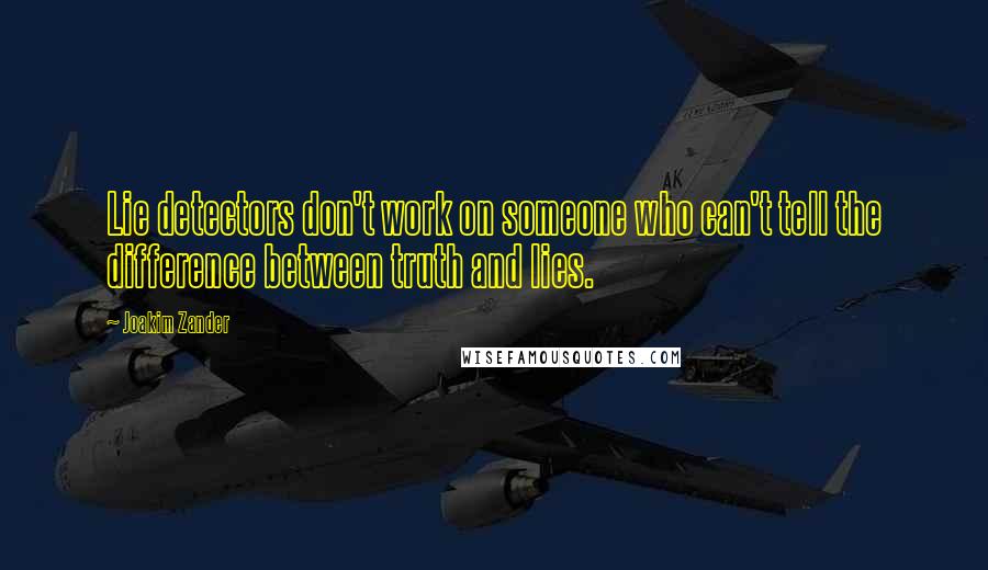 Joakim Zander Quotes: Lie detectors don't work on someone who can't tell the difference between truth and lies.