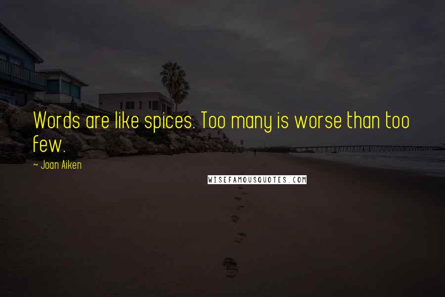Joan Aiken Quotes: Words are like spices. Too many is worse than too few.
