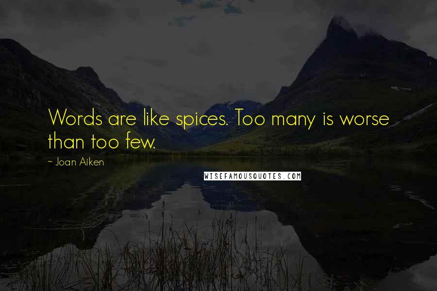 Joan Aiken Quotes: Words are like spices. Too many is worse than too few.