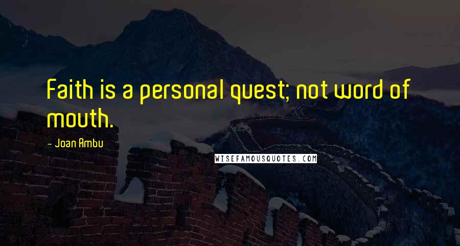 Joan Ambu Quotes: Faith is a personal quest; not word of mouth.