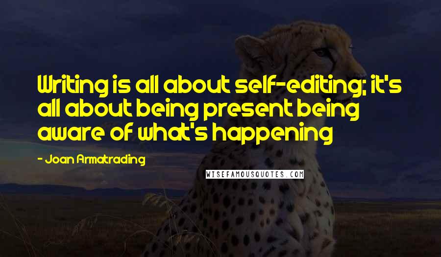 Joan Armatrading Quotes: Writing is all about self-editing; it's all about being present being aware of what's happening