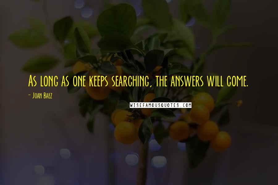 Joan Baez Quotes: As long as one keeps searching, the answers will come.