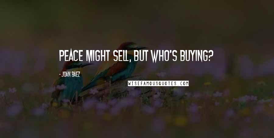 Joan Baez Quotes: Peace might sell, but who's buying?