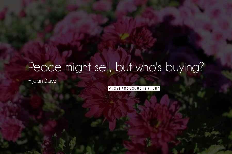 Joan Baez Quotes: Peace might sell, but who's buying?
