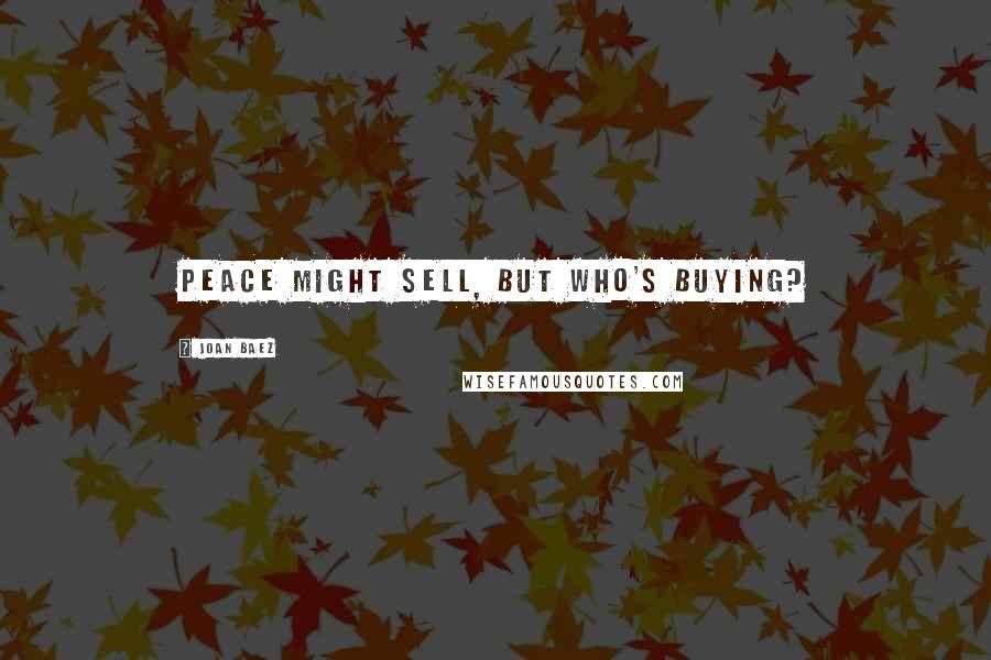 Joan Baez Quotes: Peace might sell, but who's buying?