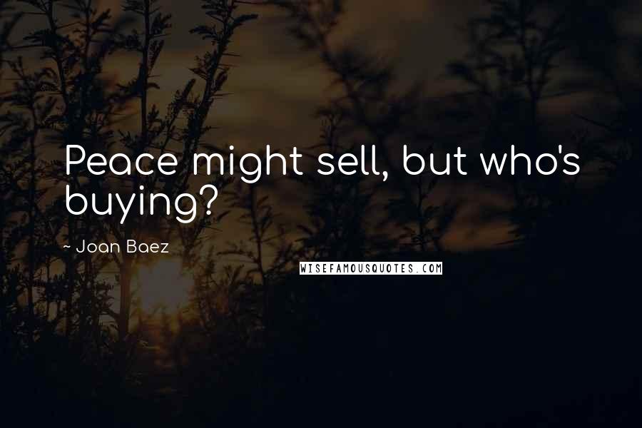 Joan Baez Quotes: Peace might sell, but who's buying?