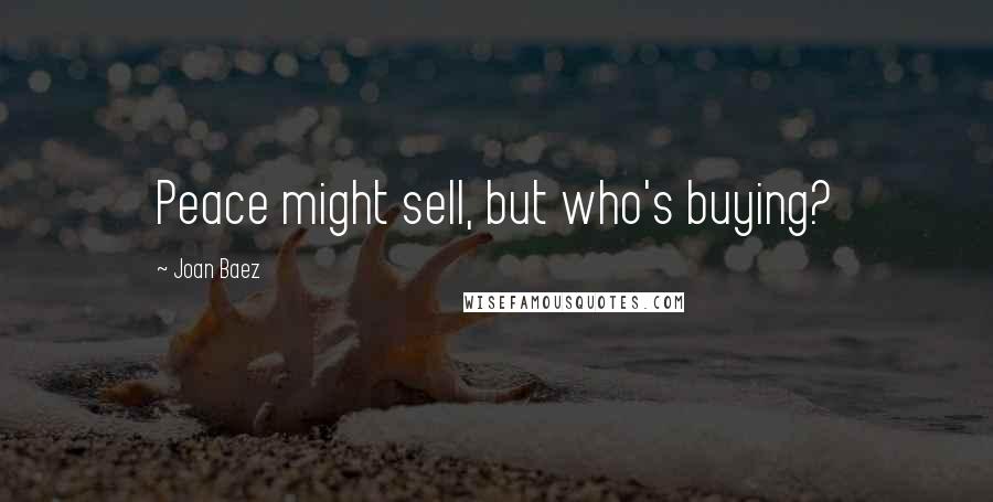 Joan Baez Quotes: Peace might sell, but who's buying?
