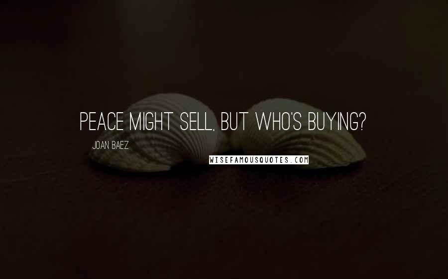 Joan Baez Quotes: Peace might sell, but who's buying?