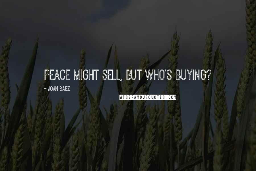 Joan Baez Quotes: Peace might sell, but who's buying?