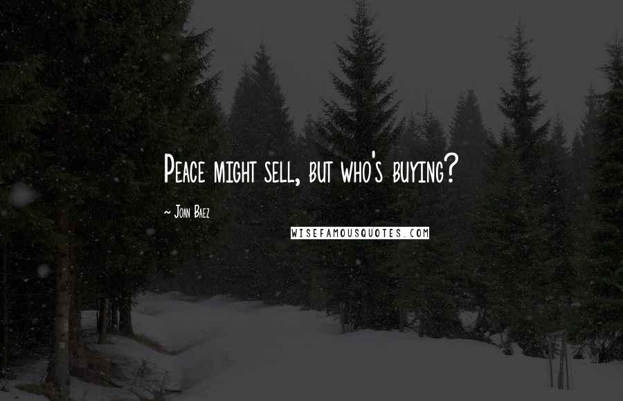 Joan Baez Quotes: Peace might sell, but who's buying?