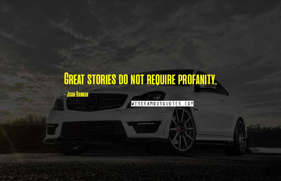 Joan Bannan Quotes: Great stories do not require profanity.