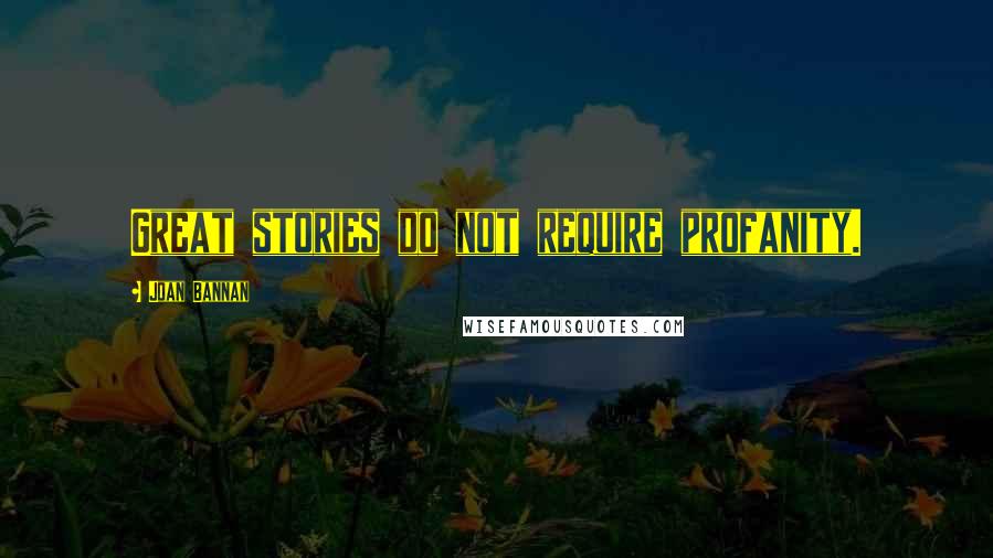 Joan Bannan Quotes: Great stories do not require profanity.