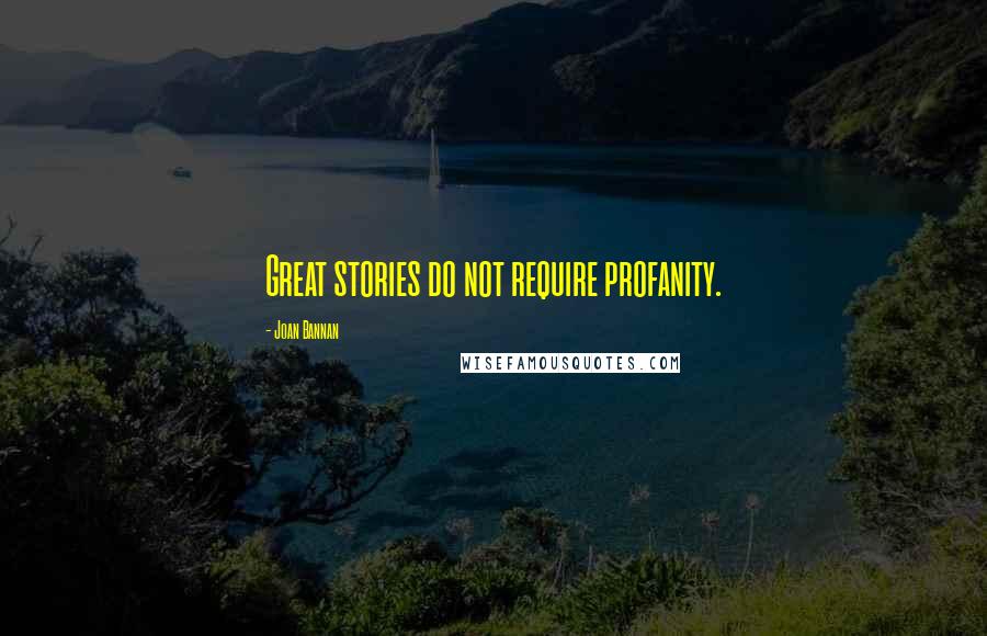 Joan Bannan Quotes: Great stories do not require profanity.