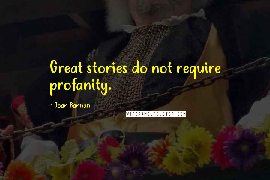 Joan Bannan Quotes: Great stories do not require profanity.