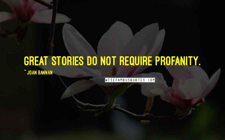 Joan Bannan Quotes: Great stories do not require profanity.