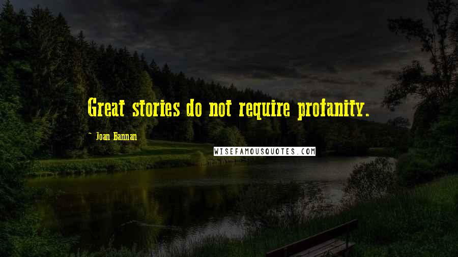 Joan Bannan Quotes: Great stories do not require profanity.