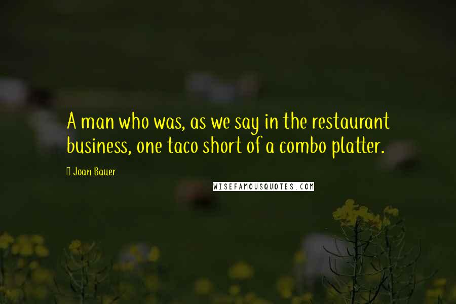 Joan Bauer Quotes: A man who was, as we say in the restaurant business, one taco short of a combo platter.