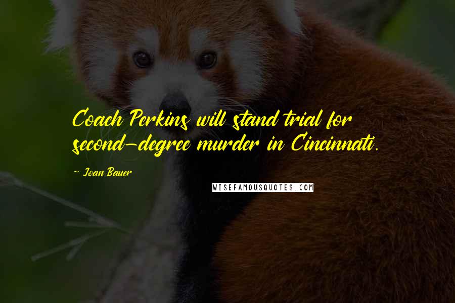 Joan Bauer Quotes: Coach Perkins will stand trial for second-degree murder in Cincinnati.