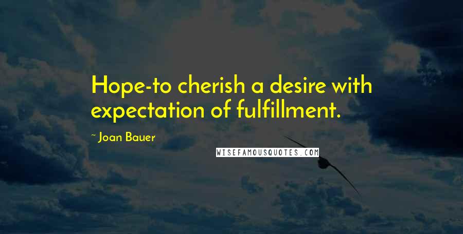 Joan Bauer Quotes: Hope-to cherish a desire with expectation of fulfillment.