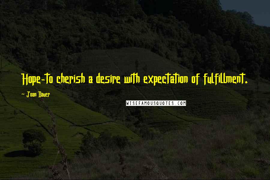 Joan Bauer Quotes: Hope-to cherish a desire with expectation of fulfillment.