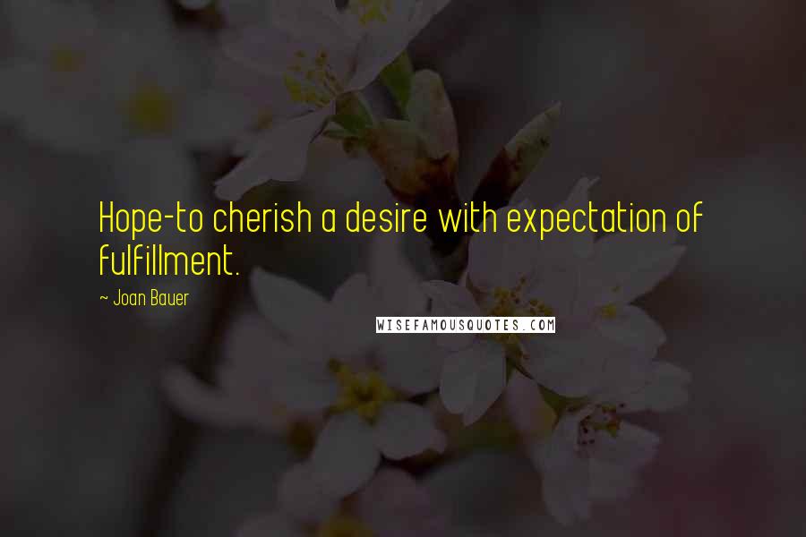 Joan Bauer Quotes: Hope-to cherish a desire with expectation of fulfillment.