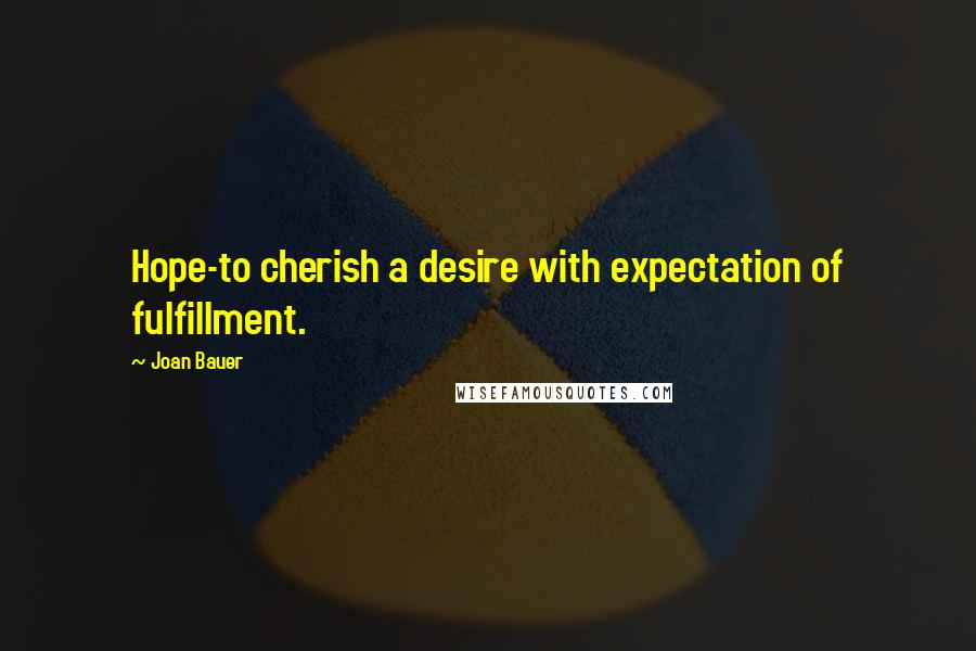 Joan Bauer Quotes: Hope-to cherish a desire with expectation of fulfillment.