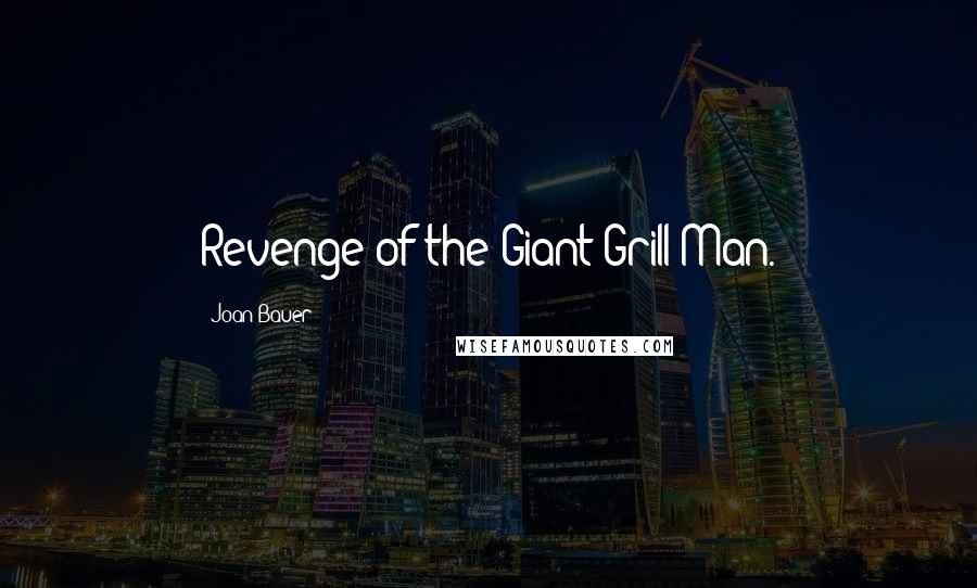 Joan Bauer Quotes: Revenge of the Giant Grill Man.