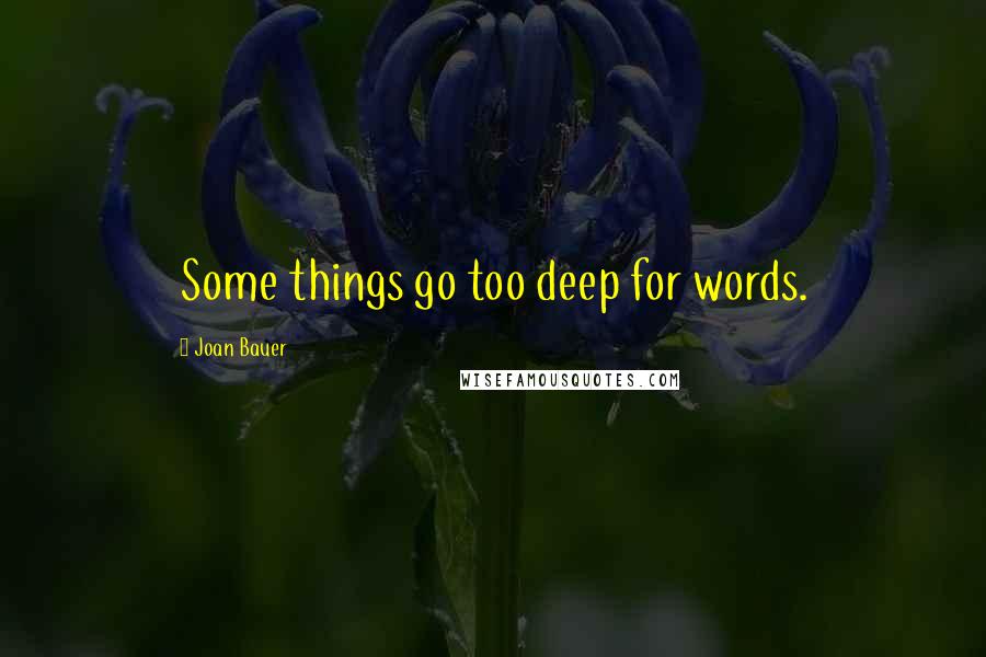 Joan Bauer Quotes: Some things go too deep for words.