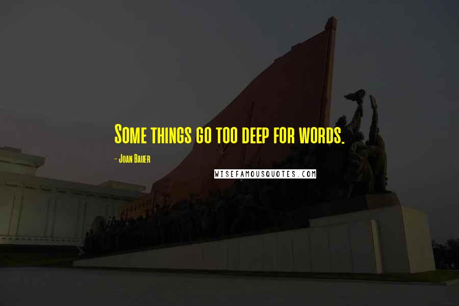 Joan Bauer Quotes: Some things go too deep for words.