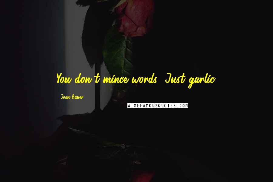Joan Bauer Quotes: You don't mince words.""Just garlic.