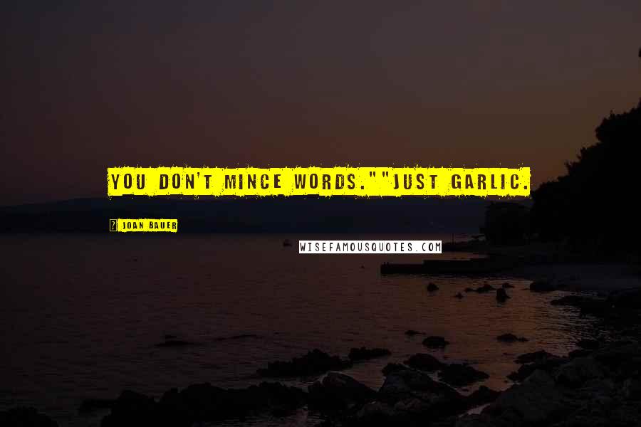 Joan Bauer Quotes: You don't mince words.""Just garlic.