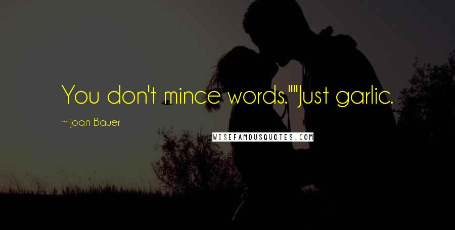 Joan Bauer Quotes: You don't mince words.""Just garlic.