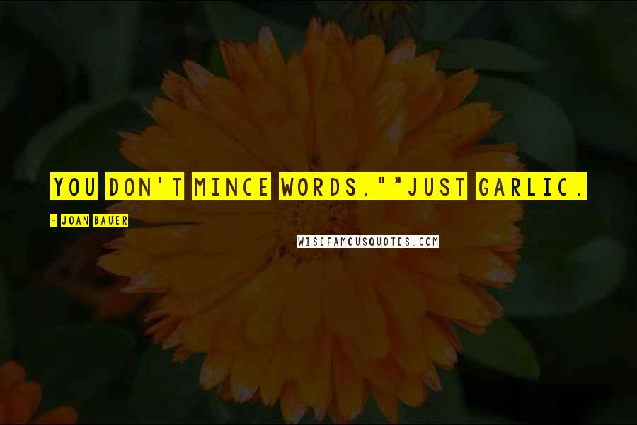 Joan Bauer Quotes: You don't mince words.""Just garlic.