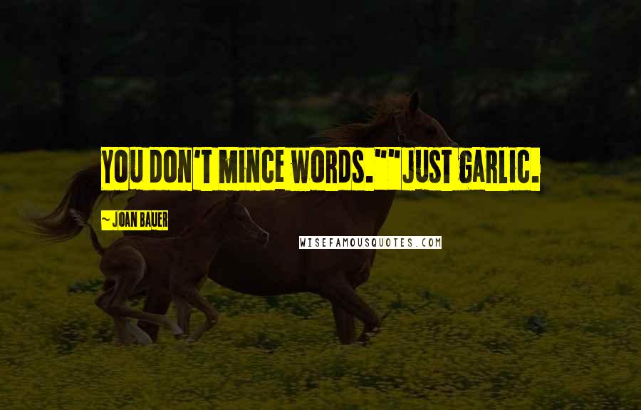 Joan Bauer Quotes: You don't mince words.""Just garlic.