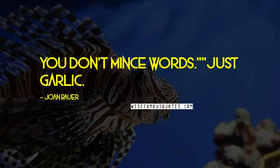 Joan Bauer Quotes: You don't mince words.""Just garlic.