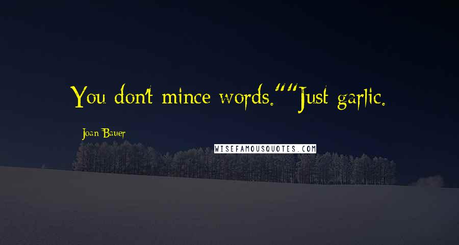 Joan Bauer Quotes: You don't mince words.""Just garlic.