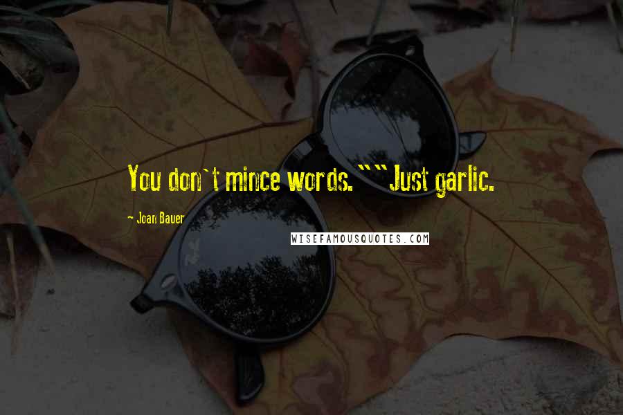 Joan Bauer Quotes: You don't mince words.""Just garlic.