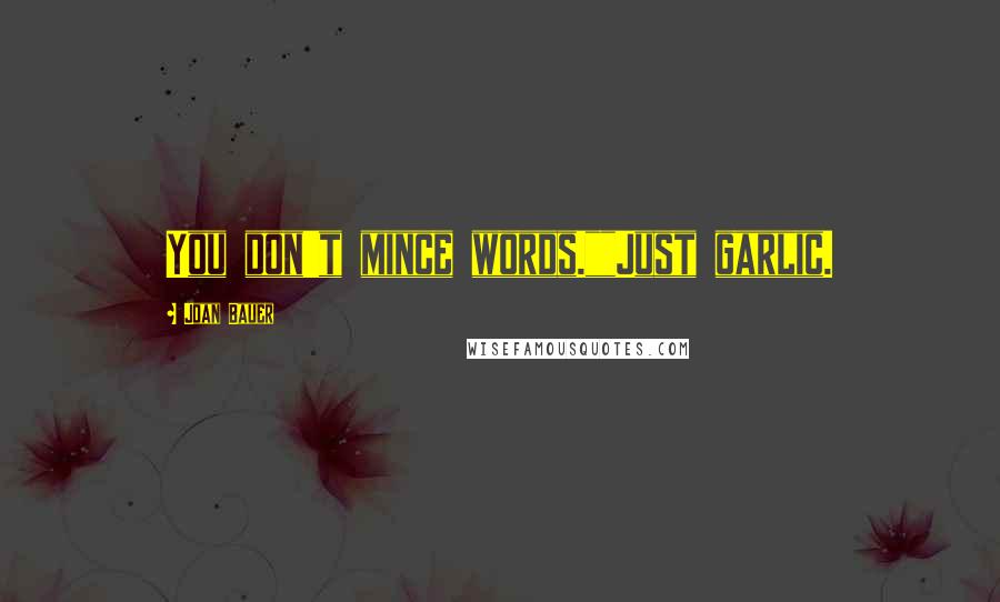 Joan Bauer Quotes: You don't mince words.""Just garlic.